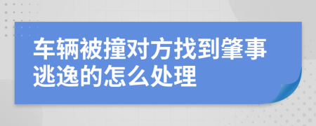 车辆被撞对方找到肇事逃逸的怎么处理