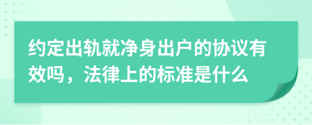 约定出轨就净身出户的协议有效吗，法律上的标准是什么