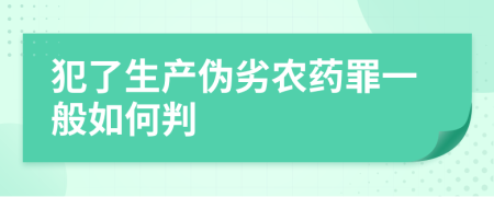 犯了生产伪劣农药罪一般如何判