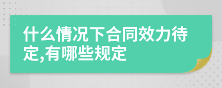 什么情况下合同效力待定,有哪些规定