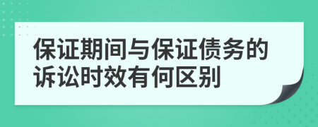 保证期间与保证债务的诉讼时效有何区别