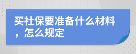 买社保要准备什么材料，怎么规定