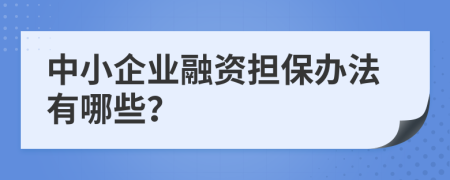 中小企业融资担保办法有哪些？