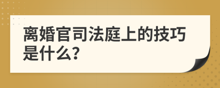 离婚官司法庭上的技巧是什么？