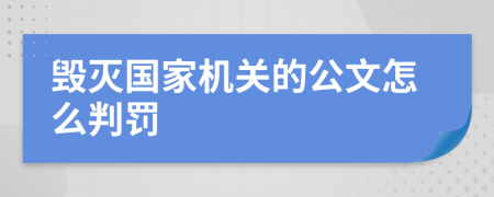 毁灭国家机关的公文怎么判罚