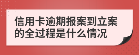 信用卡逾期报案到立案的全过程是什么情况