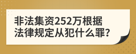 非法集资252万根据法律规定从犯什么罪？