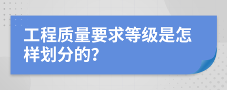 工程质量要求等级是怎样划分的？