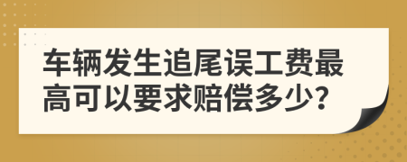 车辆发生追尾误工费最高可以要求赔偿多少？