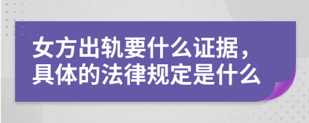 女方出轨要什么证据，具体的法律规定是什么