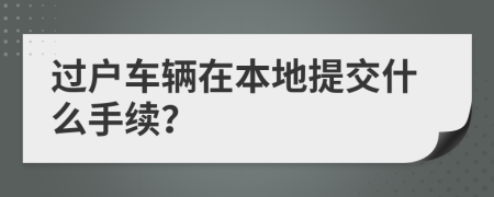 过户车辆在本地提交什么手续？