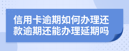 信用卡逾期如何办理还款逾期还能办理延期吗