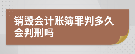 销毁会计账簿罪判多久会判刑吗