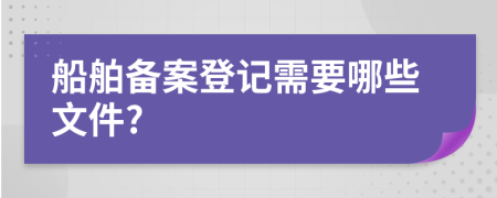 船舶备案登记需要哪些文件?