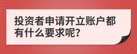 投资者申请开立账户都有什么要求呢？