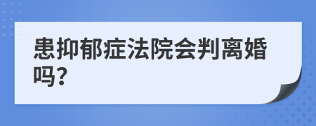 患抑郁症法院会判离婚吗？