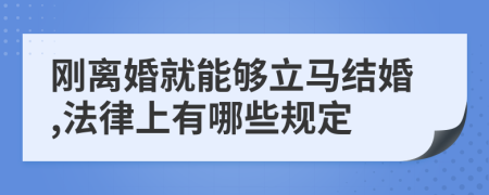 刚离婚就能够立马结婚,法律上有哪些规定