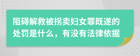 阻碍解救被拐卖妇女罪既遂的处罚是什么，有没有法律依据