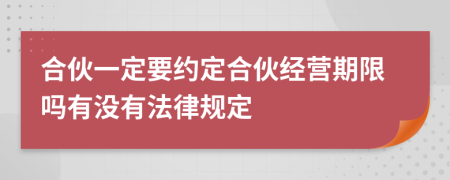合伙一定要约定合伙经营期限吗有没有法律规定