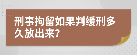 刑事拘留如果判缓刑多久放出来？