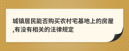 城镇居民能否购买农村宅基地上的房屋,有没有相关的法律规定