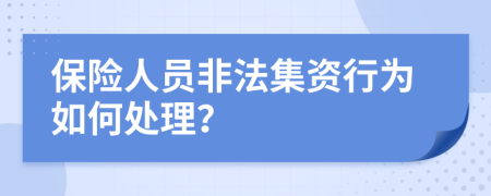 保险人员非法集资行为如何处理？