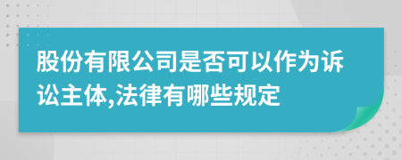 股份有限公司是否可以作为诉讼主体,法律有哪些规定