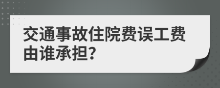 交通事故住院费误工费由谁承担？