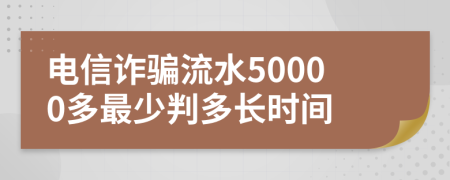 电信诈骗流水50000多最少判多长时间