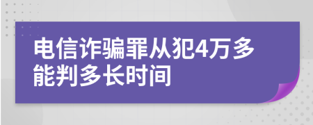 电信诈骗罪从犯4万多能判多长时间