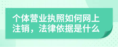 个体营业执照如何网上注销，法律依据是什么