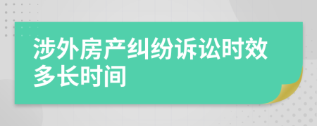 涉外房产纠纷诉讼时效多长时间