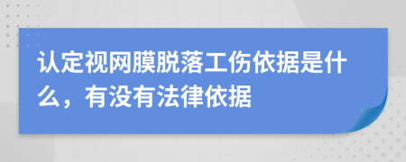 认定视网膜脱落工伤依据是什么，有没有法律依据