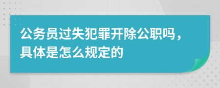 公务员过失犯罪开除公职吗，具体是怎么规定的