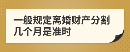 一般规定离婚财产分割几个月是准时