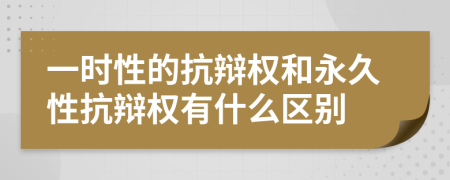 一时性的抗辩权和永久性抗辩权有什么区别