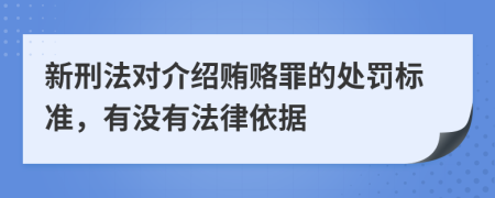 新刑法对介绍贿赂罪的处罚标准，有没有法律依据