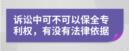 诉讼中可不可以保全专利权，有没有法律依据