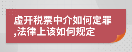 虚开税票中介如何定罪,法律上该如何规定