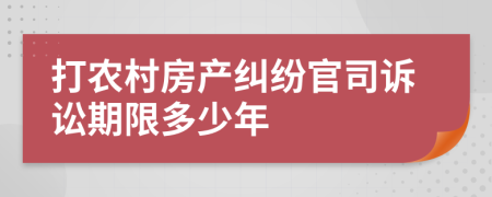 打农村房产纠纷官司诉讼期限多少年