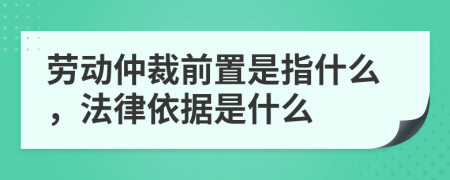 劳动仲裁前置是指什么，法律依据是什么