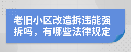 老旧小区改造拆违能强拆吗，有哪些法律规定