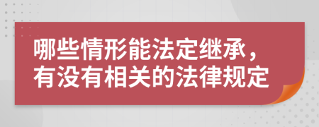 哪些情形能法定继承，有没有相关的法律规定