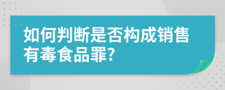 如何判断是否构成销售有毒食品罪?