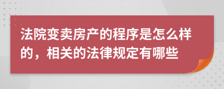 法院变卖房产的程序是怎么样的，相关的法律规定有哪些