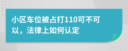 小区车位被占打110可不可以，法律上如何认定