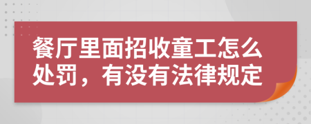 餐厅里面招收童工怎么处罚，有没有法律规定