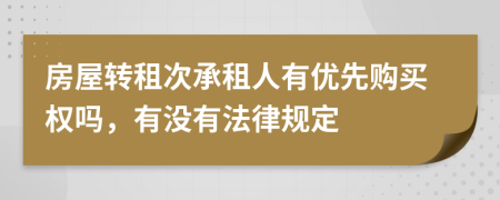 房屋转租次承租人有优先购买权吗，有没有法律规定