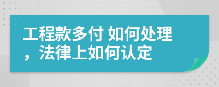 工程款多付 如何处理，法律上如何认定