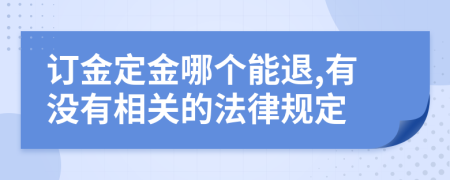 订金定金哪个能退,有没有相关的法律规定